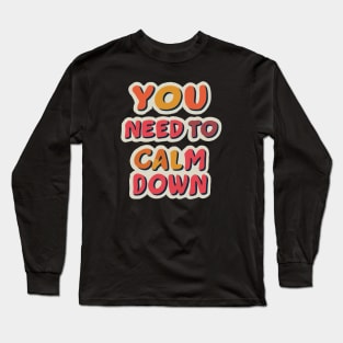 You Need To Calm Down Long Sleeve T-Shirt